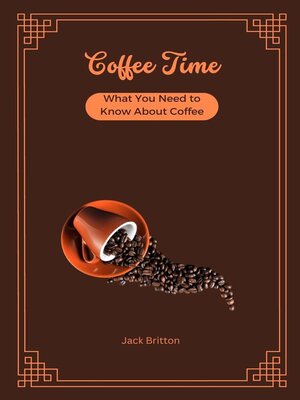 cover image of Coffee Time--What You Need to Know About Coffee